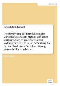 Die Bewertung der Entwicklung des Wirtschaftsstandorts Mexiko von einer staatsgesteuerten zu einer offenen Volkswirtschaft und seine Bedeutung fur Deutschland unter Berucksichtigung kultureller Unterschiede