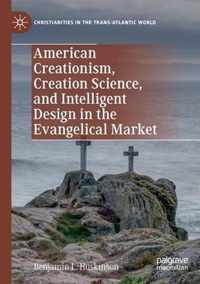 American Creationism, Creation Science, and Intelligent Design in the Evangelical Market