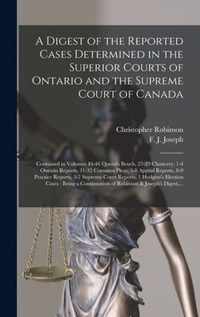 A Digest of the Reported Cases Determined in the Superior Courts of Ontario and the Supreme Court of Canada [microform]