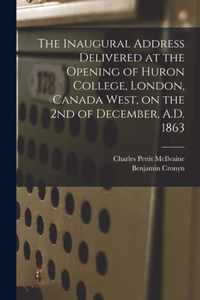 The Inaugural Address Delivered at the Opening of Huron College, London, Canada West, on the 2nd of December, A.D. 1863 [microform]