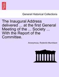 The Inaugural Address Delivered ... at the First General Meeting of the ... Society ... with the Report of the Committee.