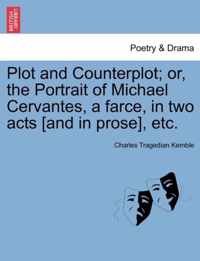Plot and Counterplot; Or, the Portrait of Michael Cervantes, a Farce, in Two Acts [and in Prose], Etc.