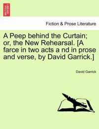 A Peep Behind the Curtain; Or, the New Rehearsal. [A Farce in Two Acts a ND in Prose and Verse, by David Garrick.]