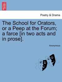 The School for Orators, or a Peep at the Forum; A Farce [In Two Acts and in Prose].