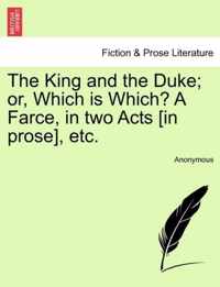 The King and the Duke; Or, Which Is Which? a Farce, in Two Acts [In Prose], Etc.