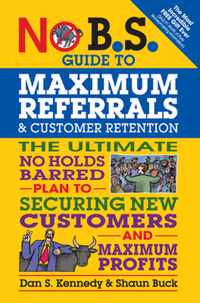 No B.S. Guide to Maximum Referrals and Customer Retention