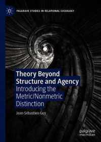 Theory Beyond Structure and Agency