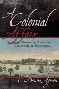 A Colonial Affair Commerce, Conversion, and Scandal in French India