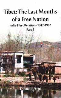 Tibet: The Last Months of a Free Nation India Tibet Relations (1947-1962)