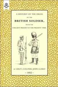 History of the Dress of the British Soldier (from the Earliest Period to the Present Time) 1852
