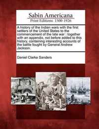 A History of the Indian Wars with the First Settlers of the United States to the Commencement of the Late War