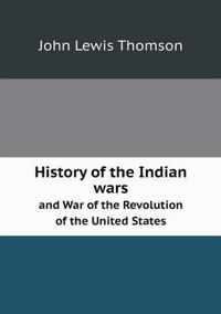 History of the Indian Wars and War of the Revolution of the United States