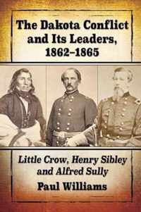 The Dakota Conflict and Its Leaders, 1862-1865