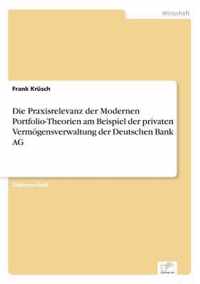 Die Praxisrelevanz der Modernen Portfolio-Theorien am Beispiel der privaten Vermoegensverwaltung der Deutschen Bank AG