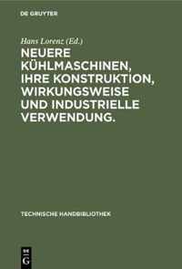 Neuere Kuhlmaschinen, ihre Konstruktion, Wirkungsweise und industrielle Verwendung.