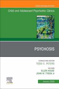 Psychosis in Children and Adolescents: A Guide for Clinicians, An Issue of Child And Adolescent Psychiatric Clinics of North America