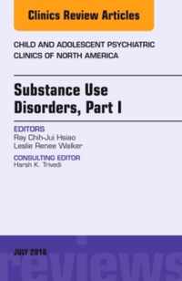 Substance Use Disorders: Part I, An Issue of Child and Adolescent Psychiatric Clinics of North America