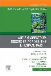 Autism Spectrum Disorder Across The Lifespan Part II, An Issue of Child And Adolescent Psychiatric Clinics of North America