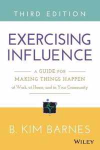 Exercising Influence: A Guide For Making Things Happen At Wo