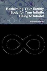 Reclaiming Your Earthly Body for Your Infinite Being to Inhabit