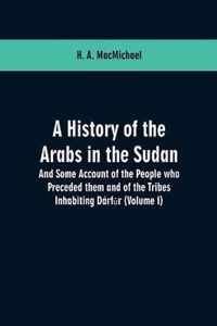 A History of the Arabs in the Sudan: And Some Account of the People who Preceded them and of the Tribes Inhabiting Darfr