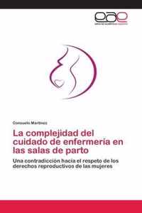 La complejidad del cuidado de enfermeria en las salas de parto