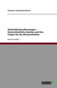 Wirklichkeitsauffassungen - Unterschiedliche Ansatze und ihre Folgen fur die Wissenschaften