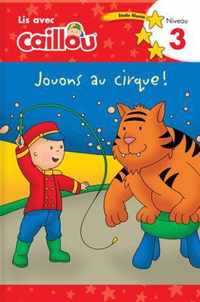 Caillou: Jouons au cirque! Lis avec Caillou Niveau 3 (French edition of Caillou: Circus Fun): Jouons au cirque! Lis avec Caillou Niveau 3 (French of Caillou