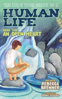 The Kid's User Guide to a Human Life: Book Two: An Open Heart
