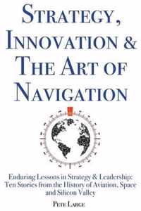 Strategy, Innovation & The Art of Navigation: Enduring Lessons in Strategy & Leadership