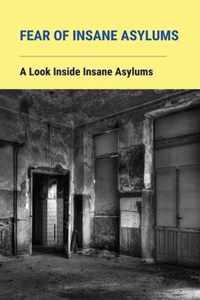 Fear Of Insane Asylums: A Look Inside Insane Asylums