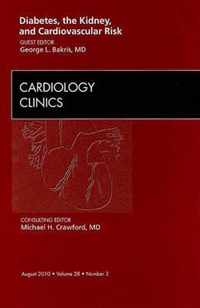 Diabetes, The Kidney, And Cardiovascular Risk, An Issue Of C