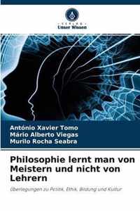 Philosophie lernt man von Meistern und nicht von Lehrern