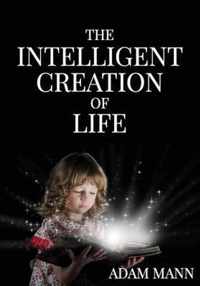 The Intelligent Creation of Life