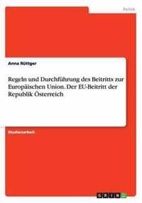 Regeln und Durchfuhrung des Beitritts zur Europaischen Union. Der EU-Beitritt der Republik OEsterreich