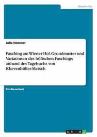 Fasching am Wiener Hof. Grundmuster und Variationen des hoefischen Faschings anhand des Tagebuchs von Khevenhuller-Metsch