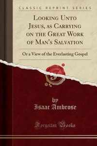 Looking Unto Jesus, as Carrying on the Great Work of Man's Salvation