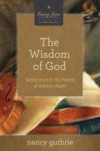 The Wisdom of God Seeing Jesus in the Old Testament Seeing Jesus in the Psalms and Wisdom Books 4