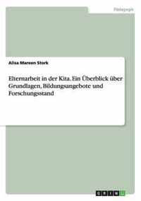 Elternarbeit in der Kita. Ein UEberblick uber Grundlagen, Bildungsangebote und Forschungsstand