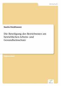 Die Beteiligung des Betriebsrates am betrieblichen Arbeits- und Gesundheitsschutz