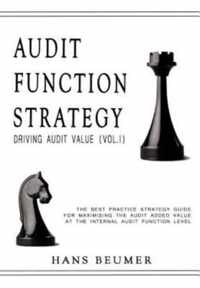 AUDIT FUNCTION STRATEGY (Driving Audit Value, Vol. I ) - The best practice strategy guide for maximising the audit added value at the Internal Audit Function level