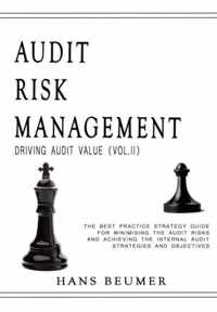 AUDIT RISK MANAGEMENT (Driving Audit Value, Vol. II) - The best practice strategy guide for minimising the audit risks and achieving the Internal Audit strategies and objectives