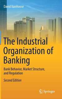 The Industrial Organization of Banking: Bank Behavior, Market Structure, and Regulation