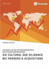 Die Cultural Due Diligence bei Mergers & Acquisitions. Relevanz fur den Unternehmenserfolg und Integrationsmassnahmen