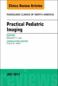 Practical Pediatric Imaging, An Issue of Radiologic Clinics of North America