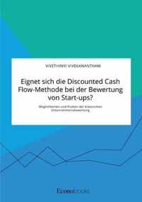 Eignet sich die Discounted Cash Flow-Methode bei der Bewertung von Start-ups? Moeglichkeiten und Risiken der klassischen Unternehmensbewertung