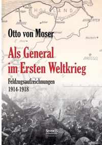 Als General im Ersten Weltkrieg. Feldzugsaufzeichnungen aus den Jahren 1914-1918