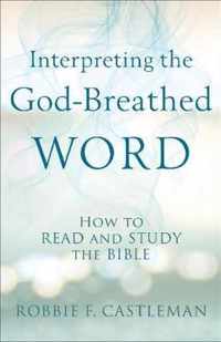 Interpreting the GodBreathed Word How to Read and Study the Bible