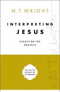 Interpreting Jesus Essays on the Gospels 2 Collected Essays of N T Wright