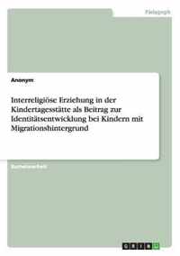 Interreligioese Erziehung in der Kindertagesstatte als Beitrag zur Identitatsentwicklung bei Kindern mit Migrationshintergrund